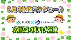 『ＪＡ横浜 presents大地とみのりの大冒険』5月の放送スケジュール