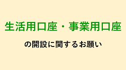 生活用口座・事業用口座の開設に関するお願い