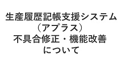 生産履歴記帳支援システムの不具合修正および機能改善について