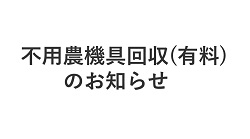 不用農機具回収（有料）のお知らせ
