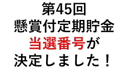 第４５回懸賞付定期貯金 当選番号が決定しました！
