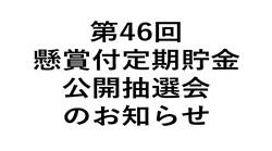 第46回懸賞付定期貯金公開抽選会のお知らせ
