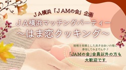 ＪＡ横浜『ＪＡＭの会』企画　ＪＡ横浜マッチングパーティー  ～はま恋クッキング～