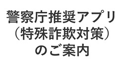 警察庁推奨アプリ（特殊詐欺対策）のご案内